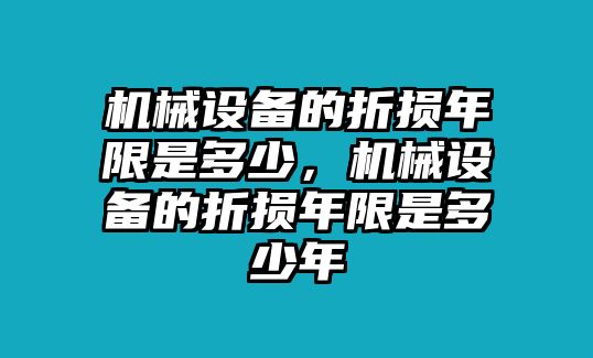 機械設備的折損年限是多少，機械設備的折損年限是多少年