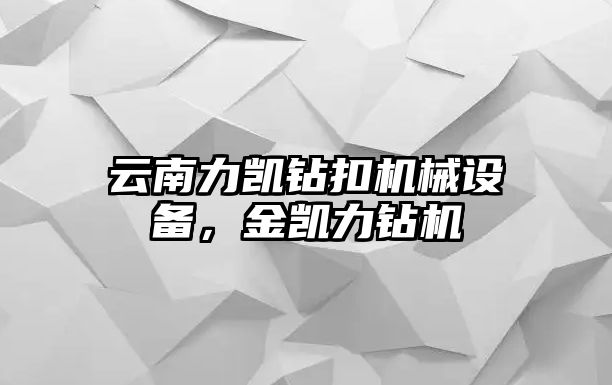 云南力凱鉆扣機械設備，金凱力鉆機