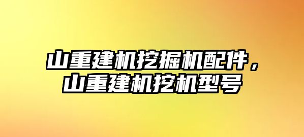 山重建機挖掘機配件，山重建機挖機型號