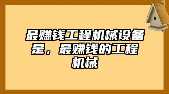 最賺錢工程機械設備是，最賺錢的工程機械