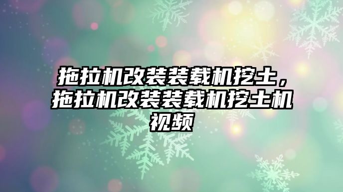 拖拉機(jī)改裝裝載機(jī)挖土，拖拉機(jī)改裝裝載機(jī)挖土機(jī)視頻