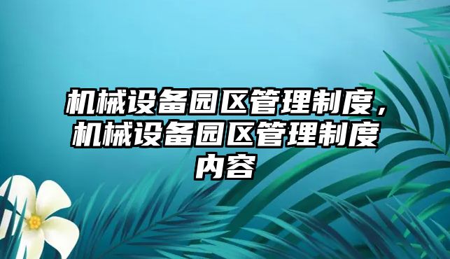 機械設備園區管理制度，機械設備園區管理制度內容