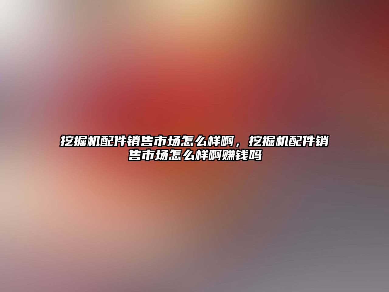 挖掘機配件銷售市場怎么樣啊，挖掘機配件銷售市場怎么樣啊賺錢嗎