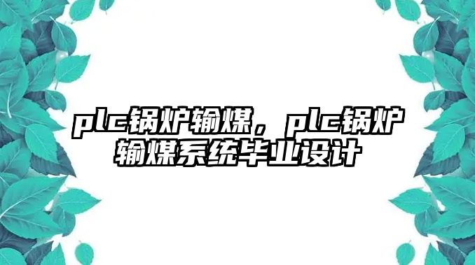 plc鍋爐輸煤，plc鍋爐輸煤系統(tǒng)畢業(yè)設計