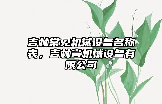 吉林常見機械設備名稱表，吉林省機械設備有限公司