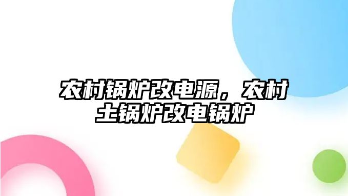 農村鍋爐改電源，農村土鍋爐改電鍋爐