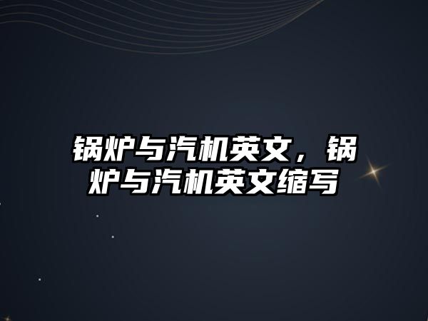 鍋爐與汽機英文，鍋爐與汽機英文縮寫