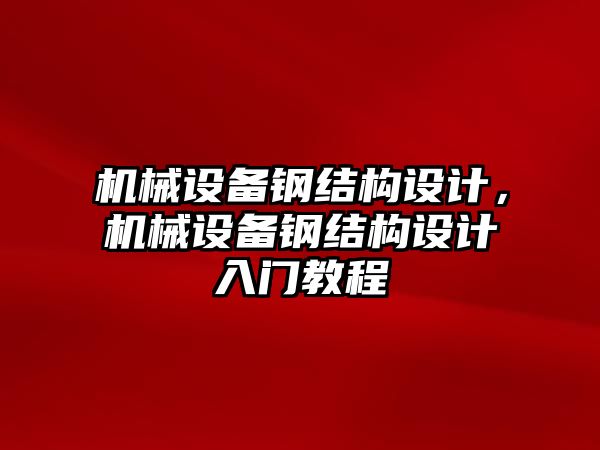 機(jī)械設(shè)備鋼結(jié)構(gòu)設(shè)計，機(jī)械設(shè)備鋼結(jié)構(gòu)設(shè)計入門教程