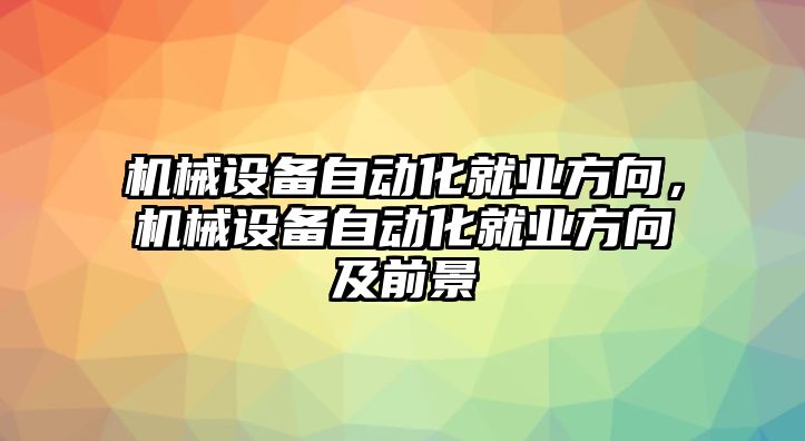 機械設備自動化就業方向，機械設備自動化就業方向及前景