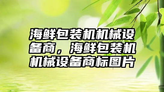 海鮮包裝機機械設(shè)備商，海鮮包裝機機械設(shè)備商標圖片