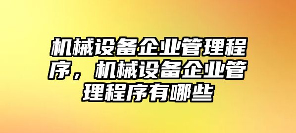 機械設備企業管理程序，機械設備企業管理程序有哪些