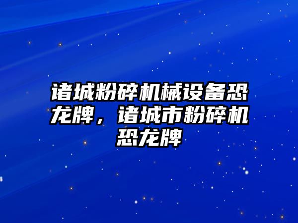 諸城粉碎機械設(shè)備恐龍牌，諸城市粉碎機恐龍牌