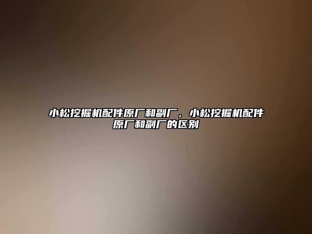 小松挖掘機配件原廠和副廠，小松挖掘機配件原廠和副廠的區別