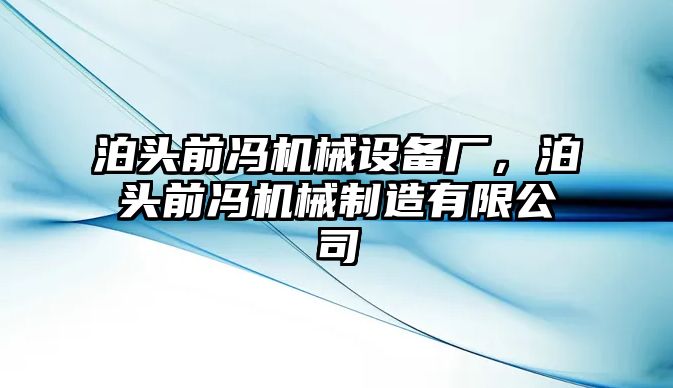 泊頭前馮機械設(shè)備廠，泊頭前馮機械制造有限公司