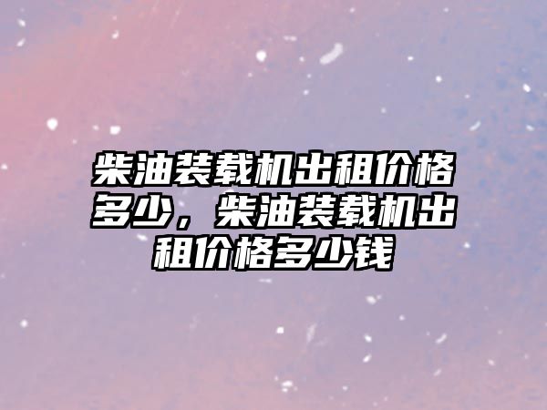 柴油裝載機出租價格多少，柴油裝載機出租價格多少錢