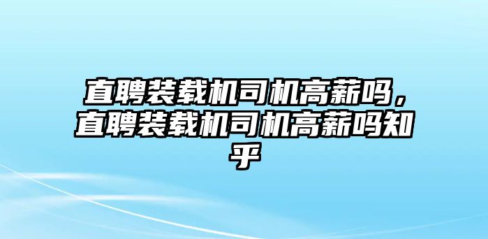 直聘裝載機司機高薪嗎，直聘裝載機司機高薪嗎知乎