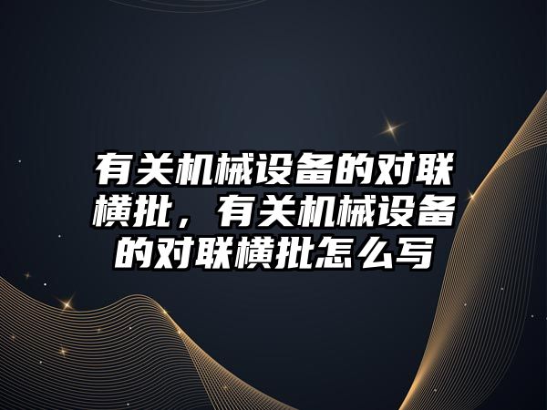 有關機械設備的對聯(lián)橫批，有關機械設備的對聯(lián)橫批怎么寫