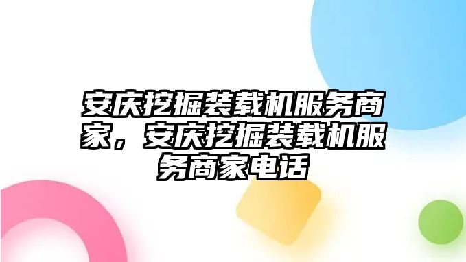 安庆挖掘装载机服务商家，安庆挖掘装载机服务商家电话