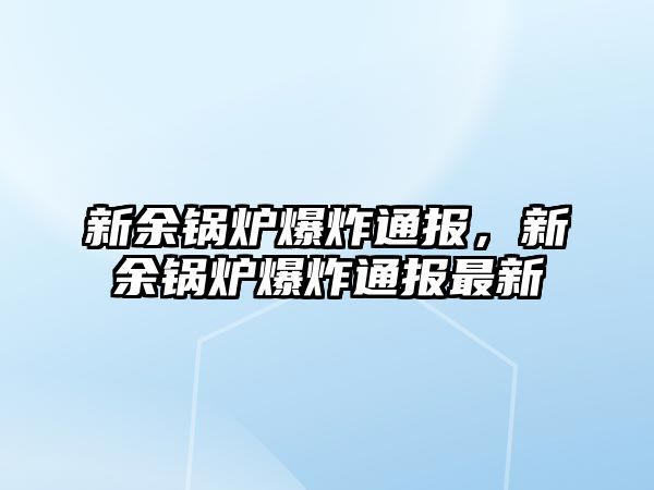 新余鍋爐爆炸通報(bào)，新余鍋爐爆炸通報(bào)最新