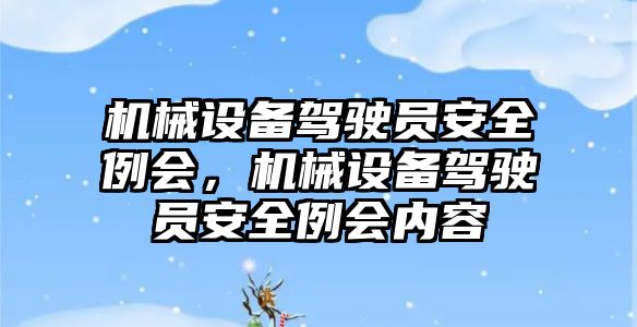 機械設備駕駛員安全例會，機械設備駕駛員安全例會內容