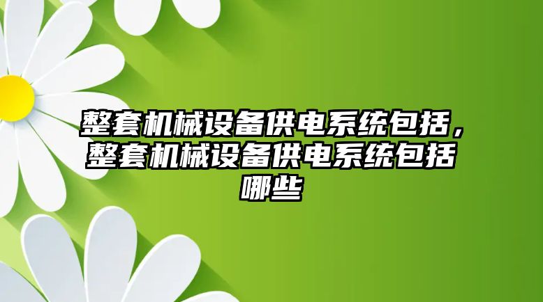 整套機械設備供電系統包括，整套機械設備供電系統包括哪些