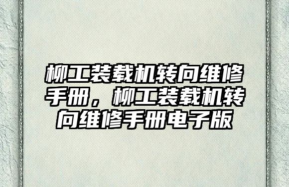 柳工裝載機轉向維修手冊，柳工裝載機轉向維修手冊電子版