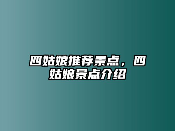 四姑娘推荐景点，四姑娘景点介绍