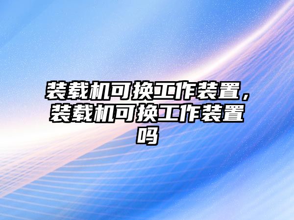 装载机可换工作装置，装载机可换工作装置吗