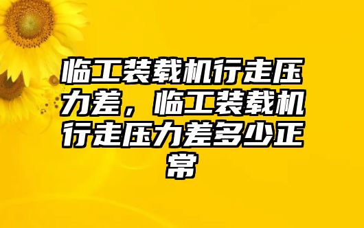 临工装载机行走压力差，临工装载机行走压力差多少正常