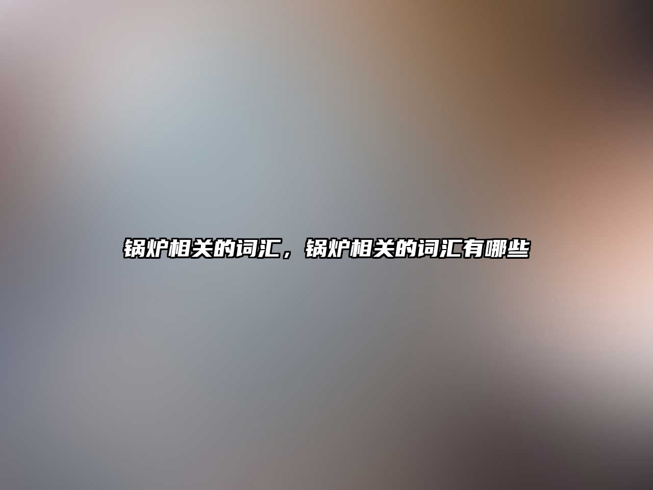 鍋爐相關(guān)的詞匯，鍋爐相關(guān)的詞匯有哪些