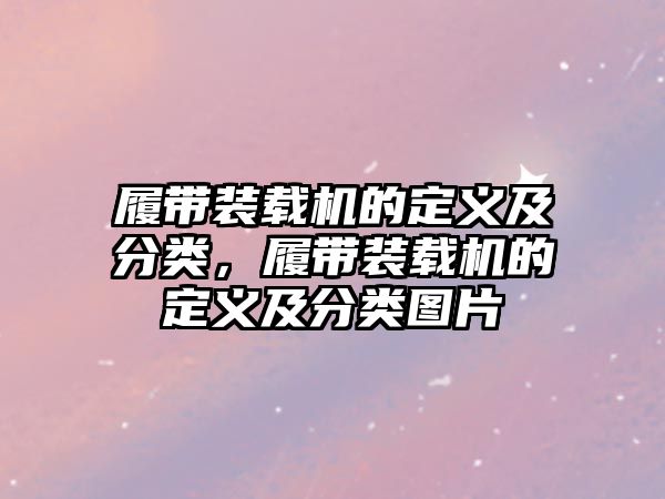 履带装载机的定义及分类，履带装载机的定义及分类图片