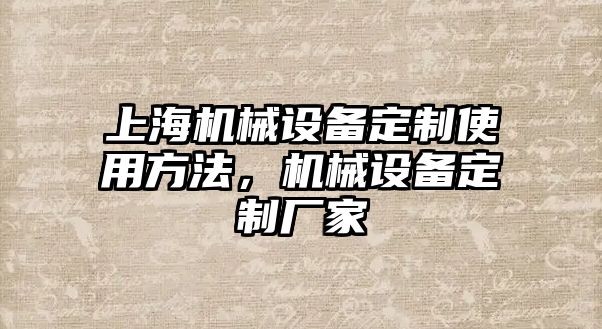 上海機械設(shè)備定制使用方法，機械設(shè)備定制廠家