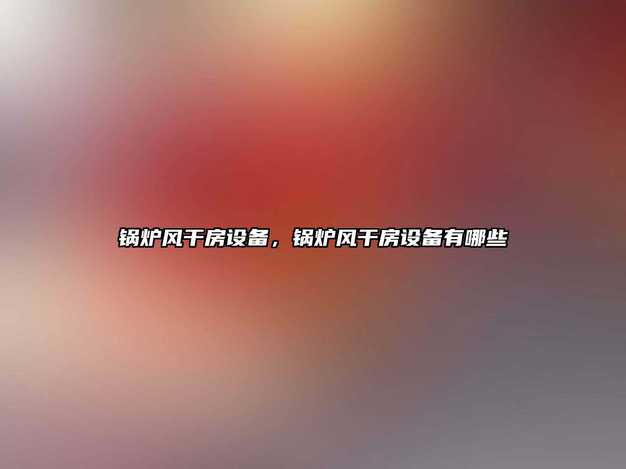 鍋爐風干房設備，鍋爐風干房設備有哪些