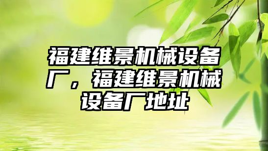 福建維景機械設備廠，福建維景機械設備廠地址