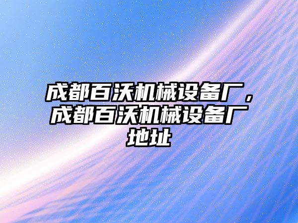 成都百沃機械設備廠，成都百沃機械設備廠地址