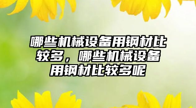 哪些機械設(shè)備用鋼材比較多，哪些機械設(shè)備用鋼材比較多呢